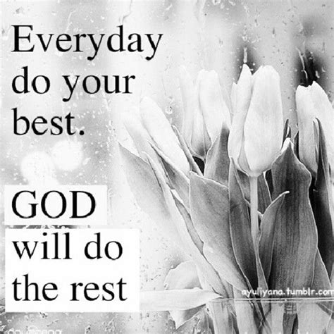 One Of My Favorit Quotes Do Your Best And Let God Do The Rest
