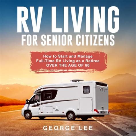 Rv Living For Senior Citizens How To Start And Manage Full Time Rv