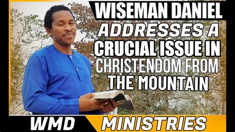Wiseman Daniel Addresses A Critical Issue In Christendom From The