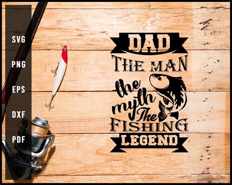 Dad The Man The Myth The Fishing Legend Svg Png Silhouette Designs For