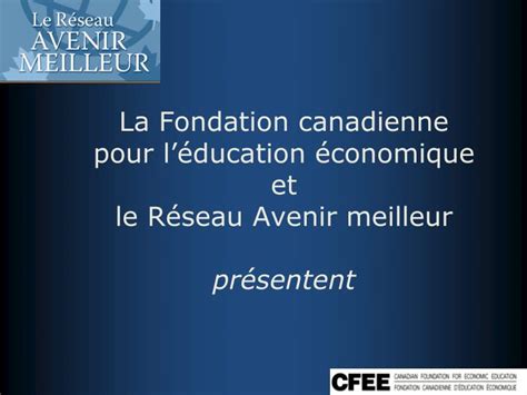 Ppt La Fondation Canadienne Pour Léducation économique Et Le Réseau Avenir Meilleur