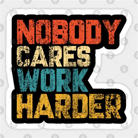 Nobody Cares Work Harder Vintage T Nobody Cares Work Harder