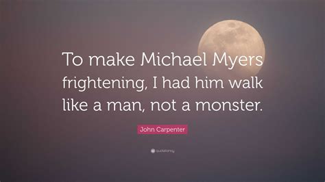 John Carpenter Quote To Make Michael Myers Frightening I Had Him Walk Like A Man Not A Monster