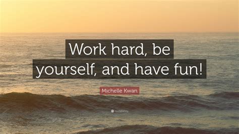 Michelle Kwan Quote “work Hard Be Yourself And Have Fun” 12