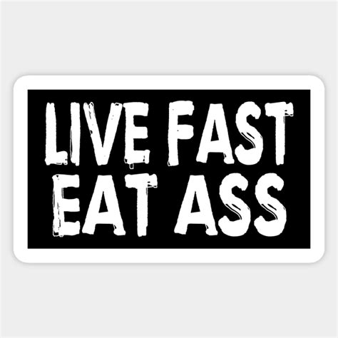 live fast eat ass live fast eat ass sticker teepublic