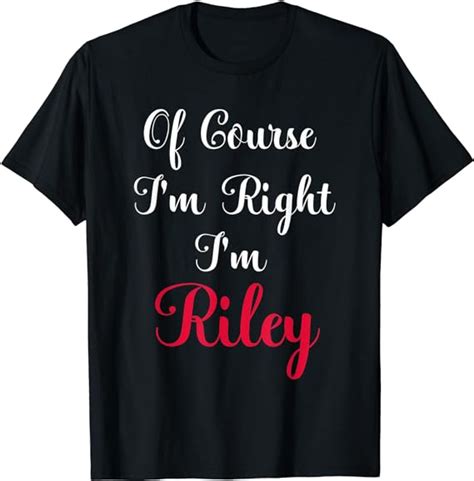 Of Course I Am Right I Am Riley T Shirt Clothing Shoes And Jewelry