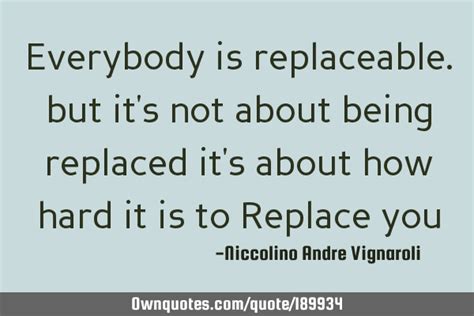 Everybody Is Replaceable But Its Not About Being Replaced It