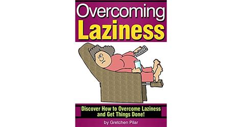 Overcoming Laziness Discover How To Overcome Laziness And Get Things