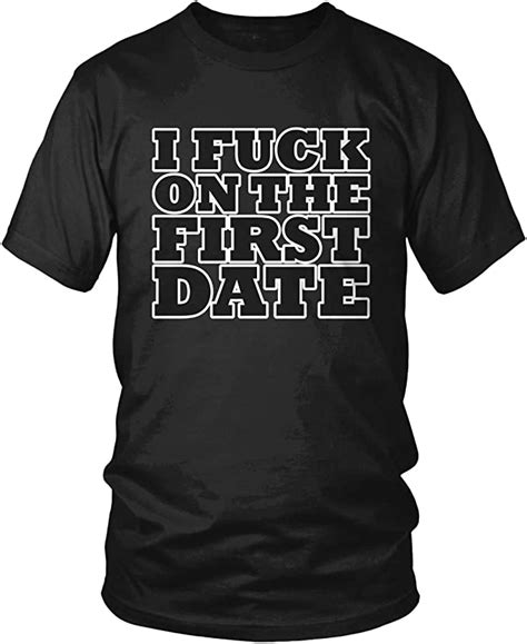 Amdesco Men S I Fuck On The First Date T Shirt Clothing