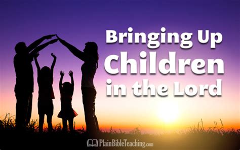 Bringing Up Children In The Lord Part 6 Raising Children To Be