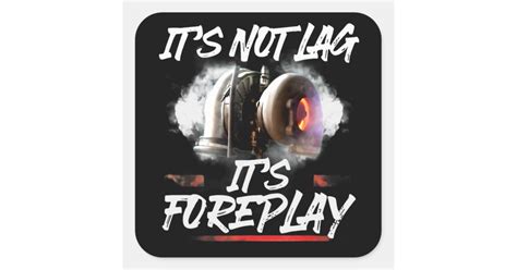 Car Racing Turbo Its Not Lag Its Foreplay Square Sticker Zazzle