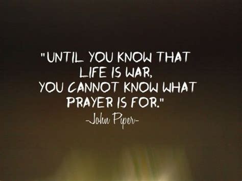 Prayer Is For War Quotes John Piper Quotes Bible Quotes