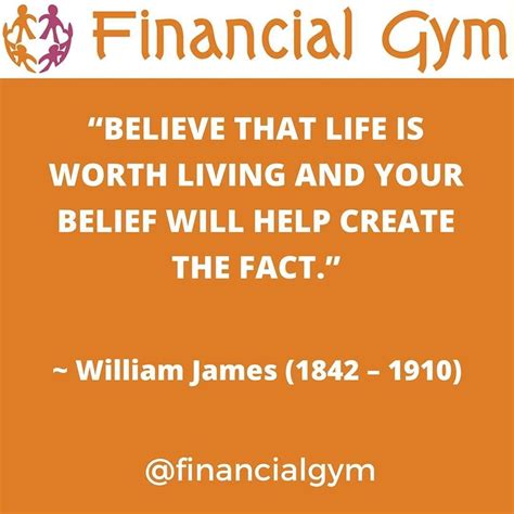 Believe That Life Is Worth Living And Your Belief Will Create The Fact