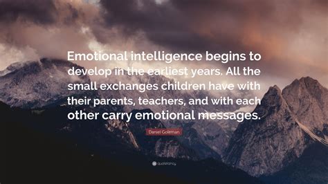 Daniel Goleman Quote Emotional Intelligence Begins To Develop In The