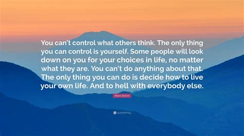 Marie Sexton Quote You Cant Control What Others Think The Only Thing You Can Control Is