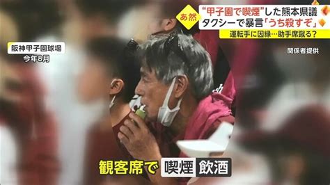 「うち殺すぞ！」“甲子園で喫煙”熊本県議がタクシーで暴言 運転手に因縁つけ助手席に蹴り？ 県議「こちらは被害者」｜fnnプライムオンライン