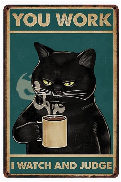 A Black Cat Holding A Coffee Cup With The Words You Work I Watch And Judge