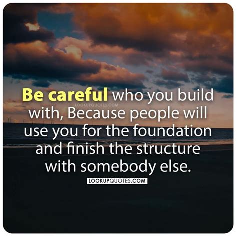 Be Careful Who You Build With Because People Will Use You For The