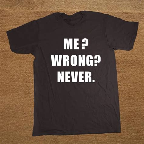 Brand Clothing Me Wrong Never Sarcasm Sarcastic Joke Funny T Shirt Men Short Sleeve T Shirt Top