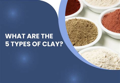 What Are The 5 Types Of Clay Shreeram Kaolin