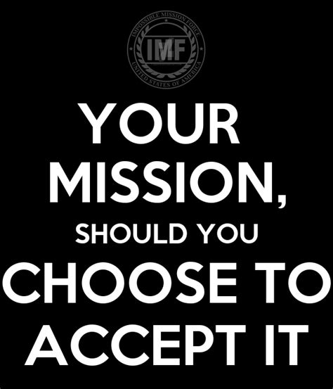 A great memorable quote from the mission: YOUR MISSION, SHOULD YOU CHOOSE TO ACCEPT IT Poster | deb | Keep Calm-o-Matic