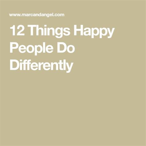 12 Things Happy People Do Differently Happy People Appreciate What