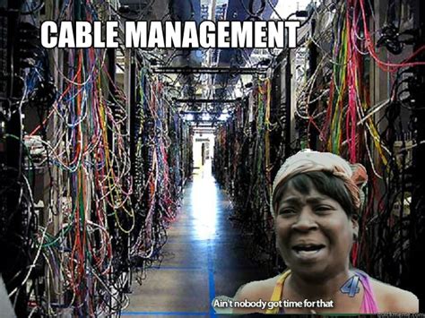 cable management  time  cables quickmeme