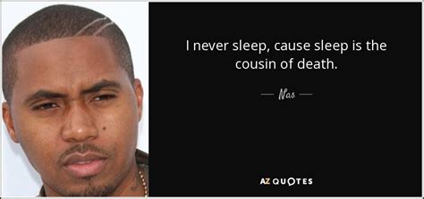 Nas Quote I Never Sleep Cause Sleep Is The Cousin Of Death