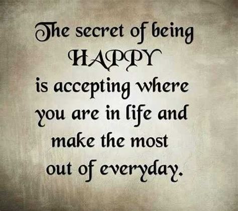 Happiness Quotes About Life The Secret Of Being Happy Everyday Where
