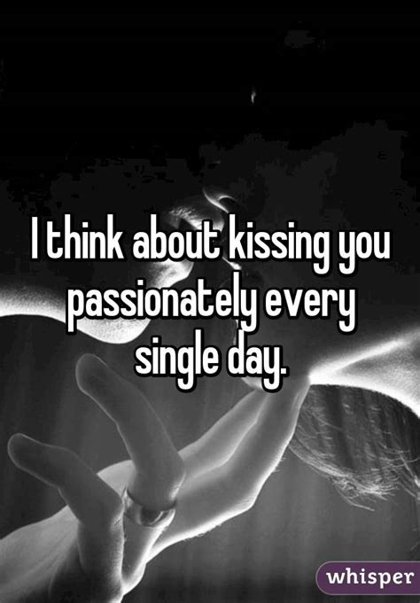 I Think About Kissing You Passionately Every Single Day
