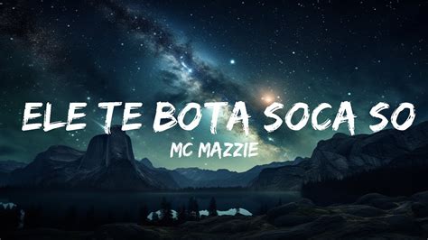 Mc Mazzie Ele Te Bota Soca Soca Lyricsletra Tiktok 15p Lyricsletra Youtube