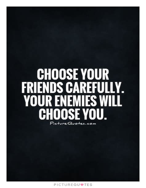 Choose Your Friends Carefully Your Enemies Will Choose You Picture