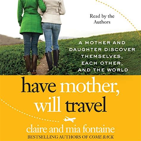 Have Mother Will Travel A Mother And Daughter Discover Themselves Each Other And