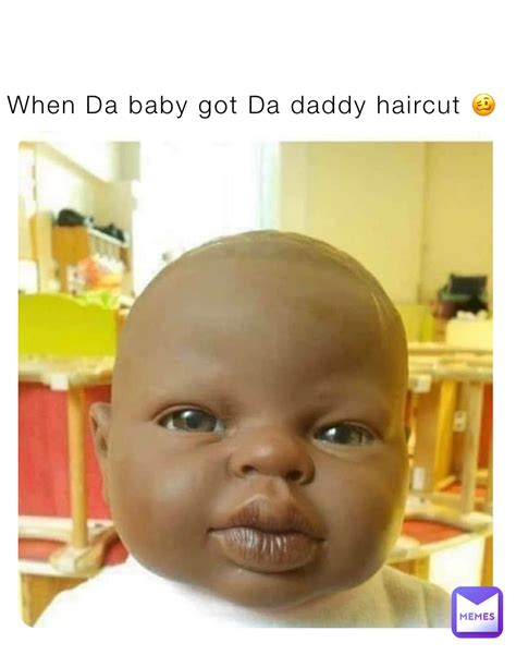 When Da Baby Got Da Daddy Haircut Charae Memes