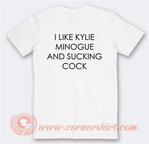 i like kylie minogue and sucking cock t shirt on sale