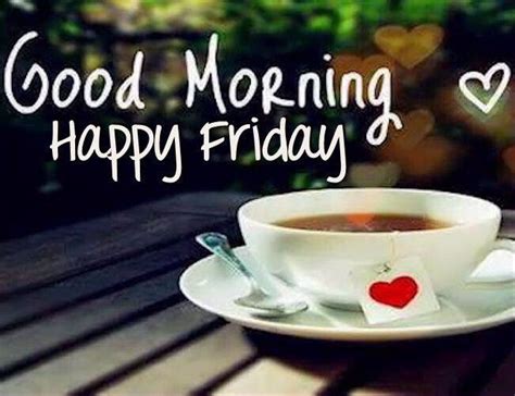 Good Morning Happy Friday Image With Tea Pictures Photos And Images
