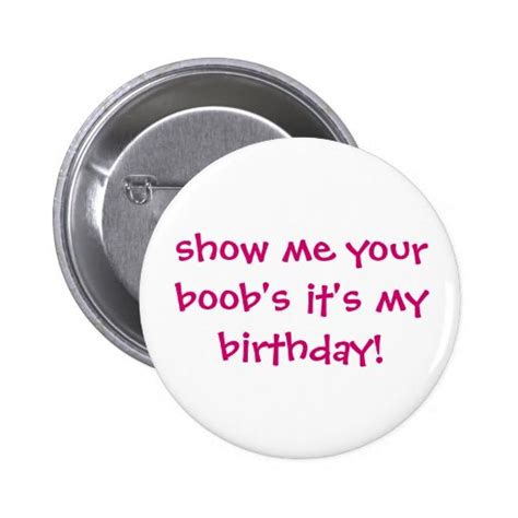 Show Me Your Boobsits My Birthday 2 Inch Round Button Zazzle