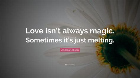 Maybe you would like to learn more about one of these? Andrea Gibson Quote: "Love isn't always magic. Sometimes it's just melting." (9 wallpapers ...