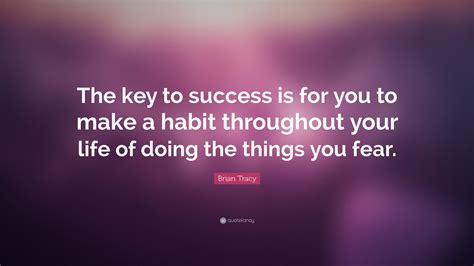 Brian Tracy Quote: “The key to success is for you to make a habit ...