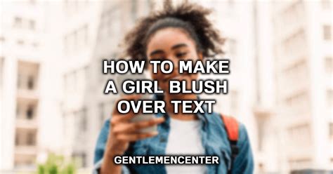 how to make a girl blush over text 7 tips