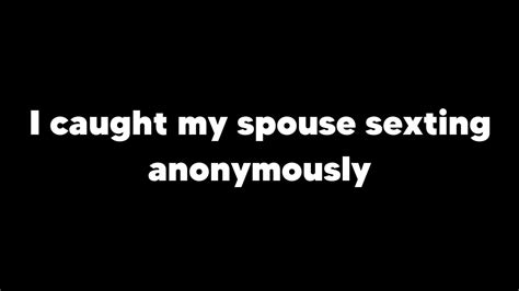 I Caught My Spouse Sexting Anonymously Relationship Advice Reddit