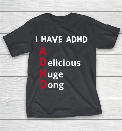 I Have Adhd Delicious Huge Dong Shirts Woopytee