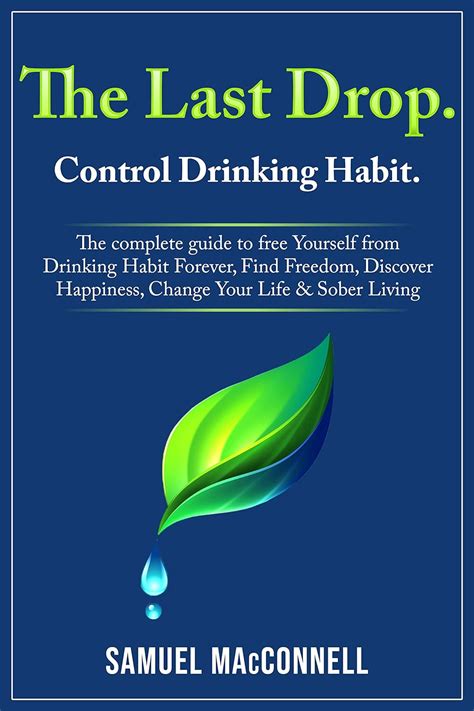 The Last Drop Control Drinking Habit The Complete Guide To Free Yourself From Drinking Habit