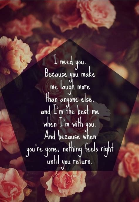 I Need You. When You're Gone, Nothing Feels Right Until You Return