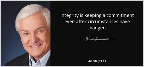 Explore our collection of motivational and famous quotes by authors you know and love. David Jeremiah quote: Integrity is keeping a commitment ...