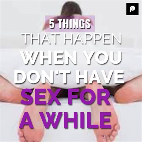 5 things that can happen if you don t have sex for a while 5 things that happen when you don t