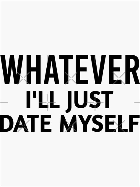 whatever i ll just date myself sticker for sale by ennya123 redbubble