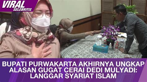 Bupati Purwakarta Akhirnya Ungkap Alasan Gugat Cerai Dedi Mulyadi Langgar Syariat Islam Youtube