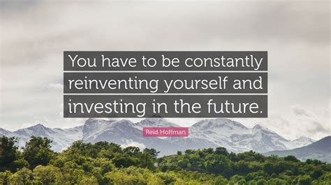 Reid Hoffman Quote You Have To Be Constantly Reinventing Yourself And