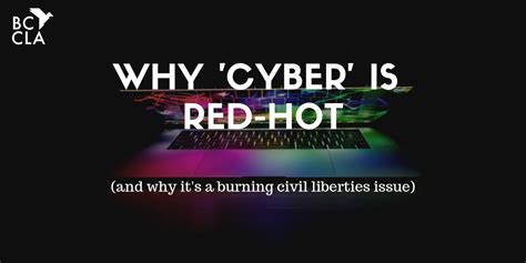 Why Cyber Is Red Hot And Why Its A Burning Civil Liberties Issue